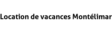 Location de vacances Montélimar